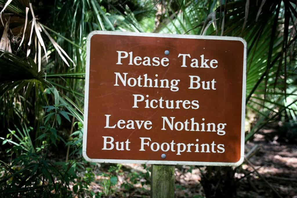 There is a sign that kindly asks you not to take anything from the trail but to take pictures instead. Leave nothing, meaning to take everything you bring but leave your footprints. 